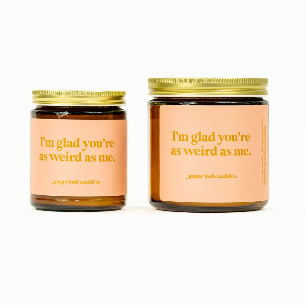 I'm glad you're as weird as me • soy candle • 2 sizes, 2 colors to choose from